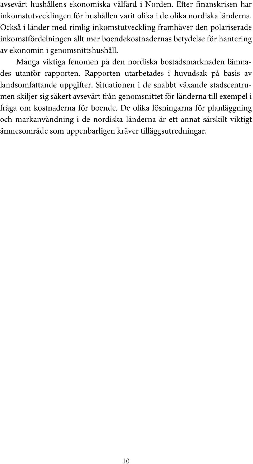 Många viktiga fenomen på den nordiska bostadsmarknaden lämnades utanför rapporten. Rapporten utarbetades i huvudsak på basis av landsomfattande uppgifter.