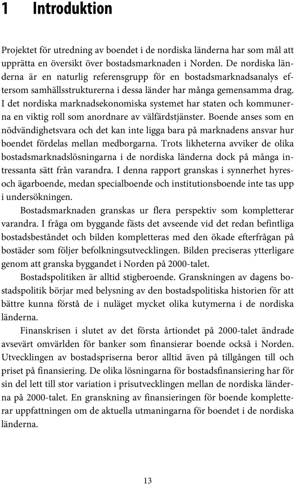 I det nordiska marknadsekonomiska systemet har staten och kommunerna en viktig roll som anordnare av välfärdstjänster.