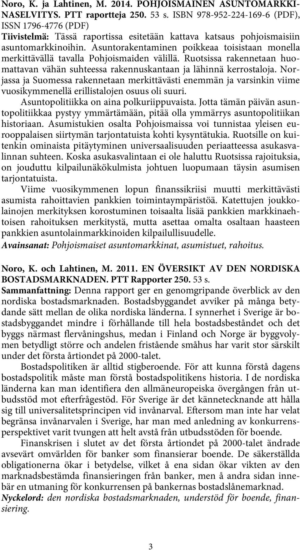 Asuntorakentaminen poikkeaa toisistaan monella merkittävällä tavalla Pohjoismaiden välillä. Ruotsissa rakennetaan huomattavan vähän suhteessa rakennuskantaan ja lähinnä kerrostaloja.