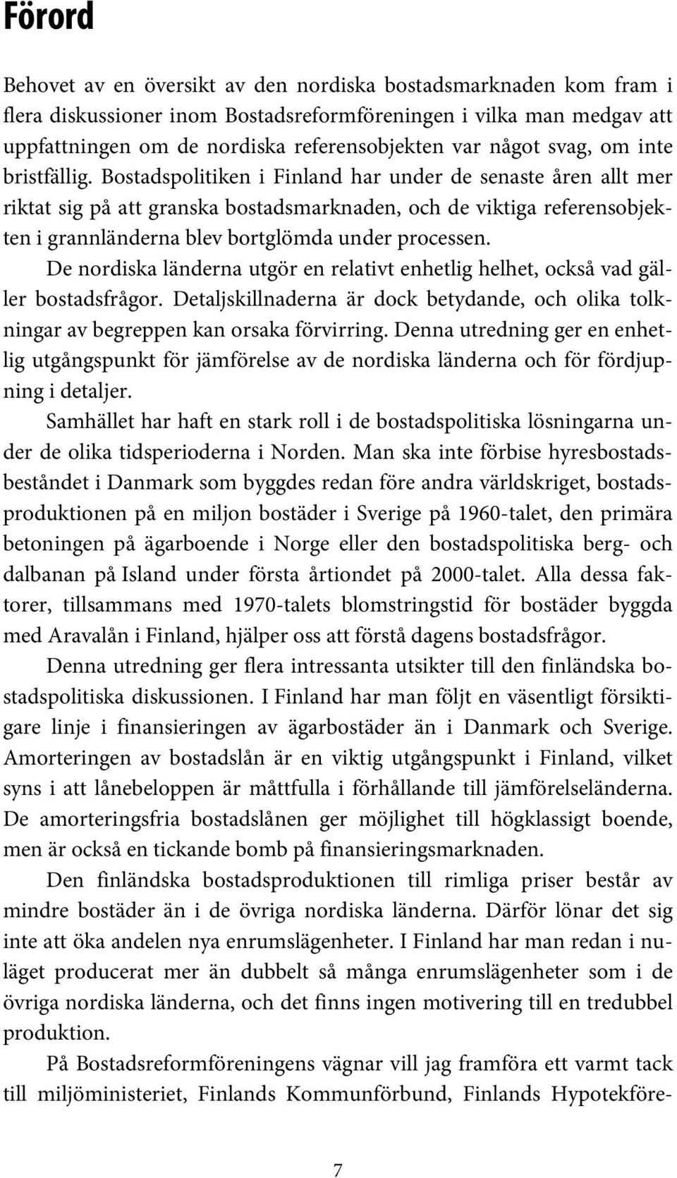 Bostadspolitiken i Finland har under de senaste åren allt mer riktat sig på att granska bostadsmarknaden, och de viktiga referensobjekten i grannländerna blev bortglömda under processen.