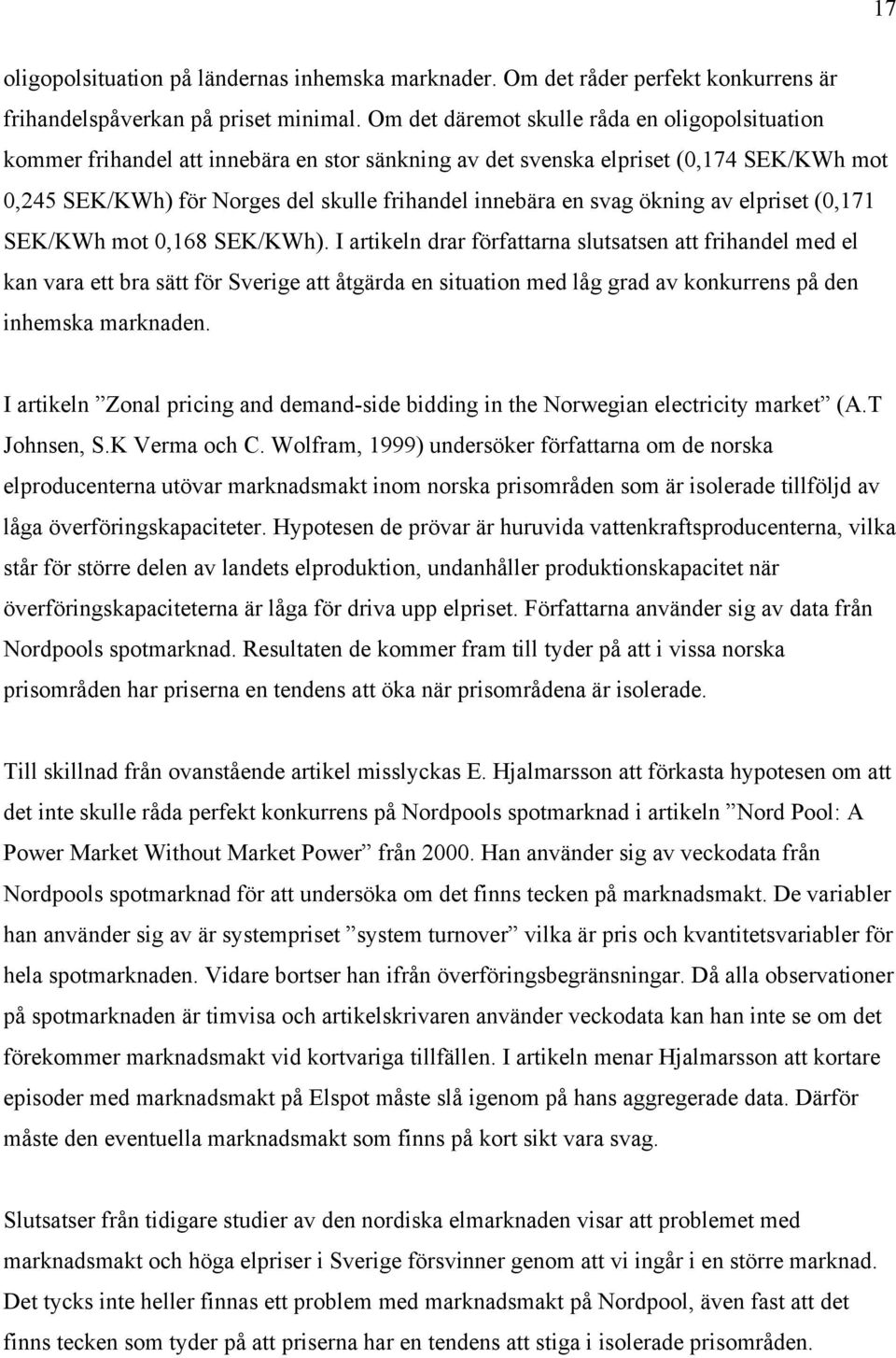 svag ökning av elpriset (0,7 SEK/KWh mot 0,68 SEK/KWh).