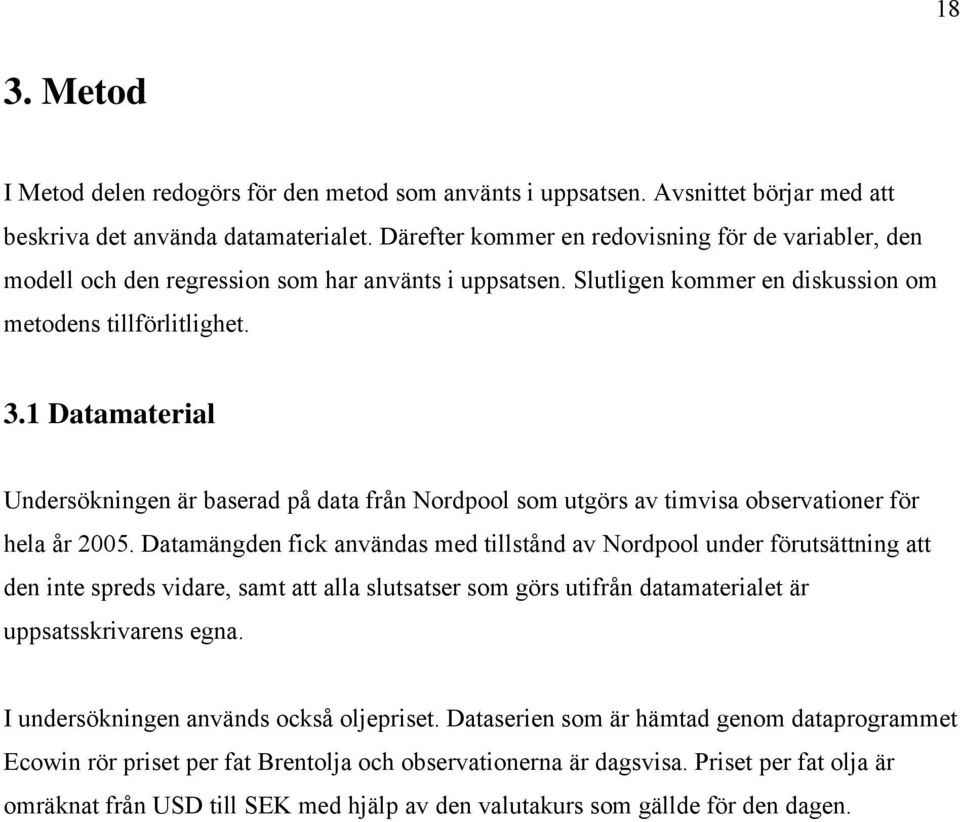 Datamaterial Undersökningen är baserad på data från Nordpool som utgörs av timvisa observationer för hela år 2005.