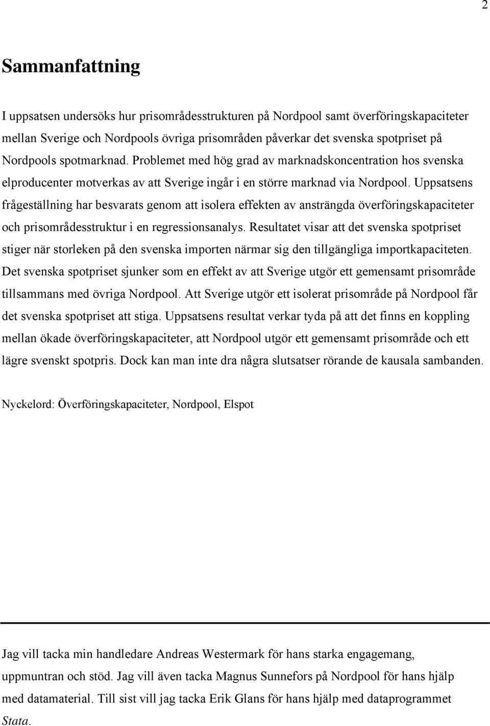 Uppsatsens frågeställning har besvarats genom att isolera effekten av ansträngda överföringskapaciteter och prisområdesstruktur i en regressionsanalys.