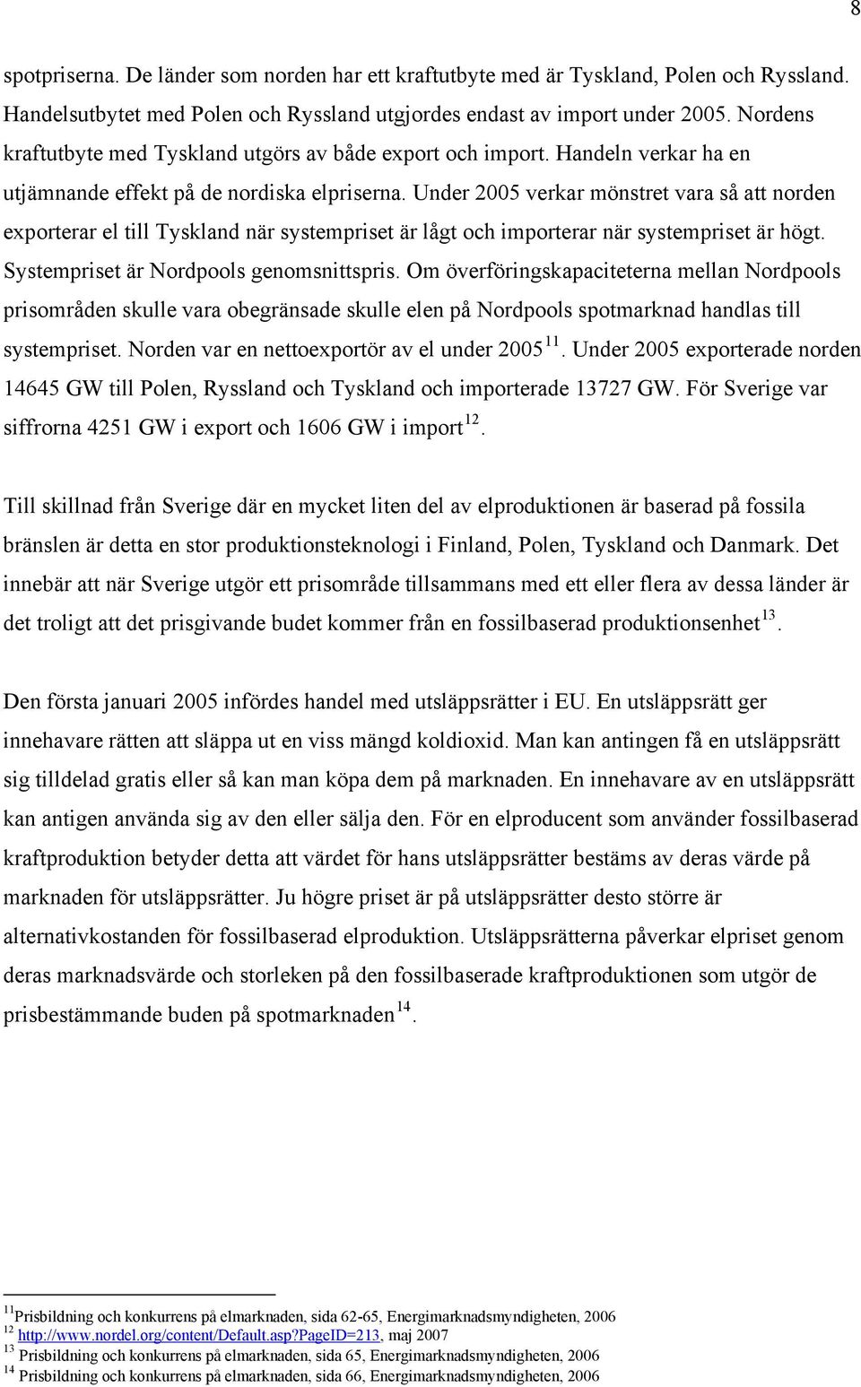 Under 2005 verkar mönstret vara så att norden exporterar el till Tyskland när systempriset är lågt och importerar när systempriset är högt. Systempriset är Nordpools genomsnittspris.