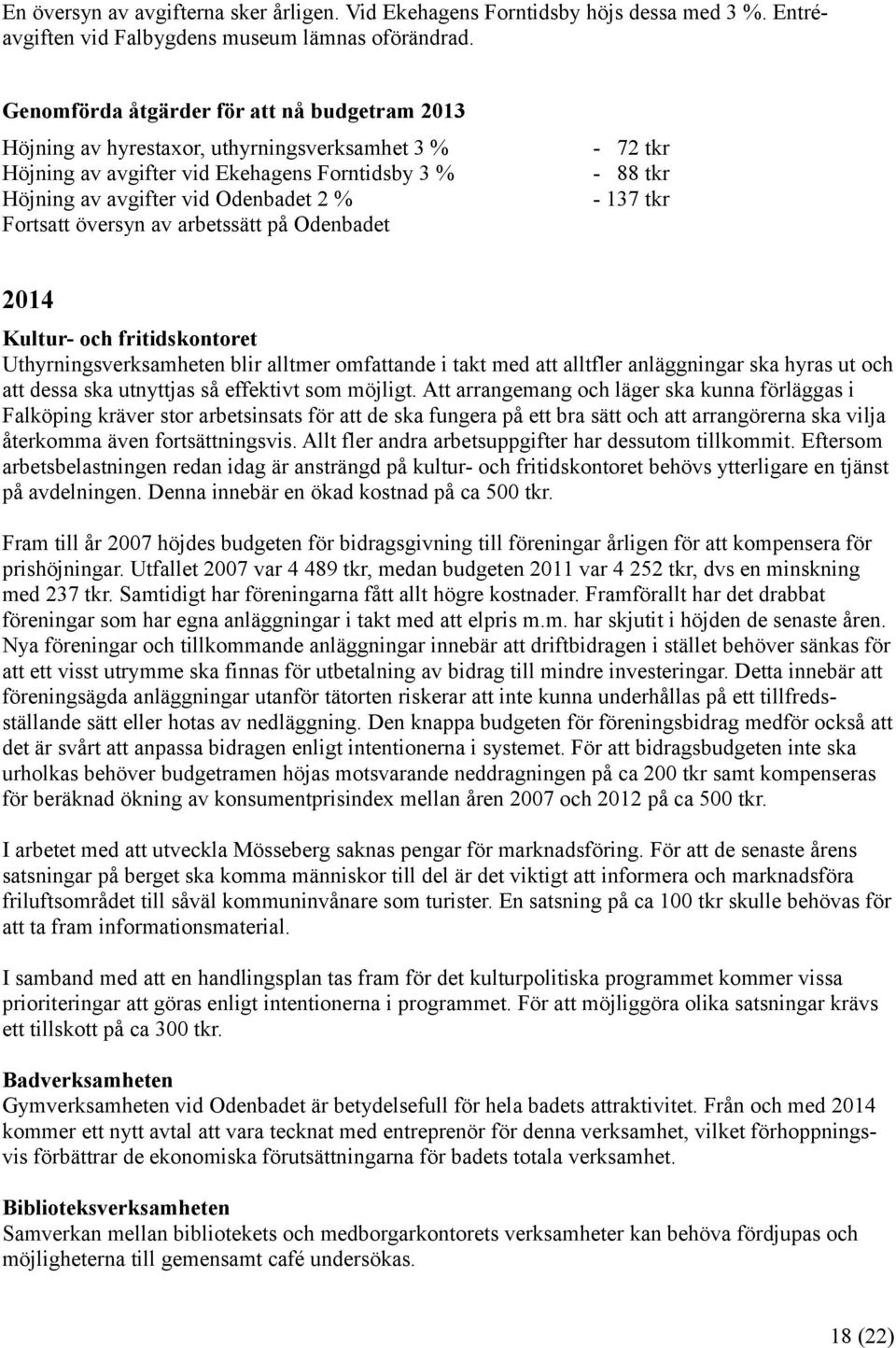 av arbetssätt på Odenbadet - 72 tkr - 88 tkr - 137 tkr 2014 Kultur- och fritidskontoret Uthyrningsverksamheten blir alltmer omfattande i takt med att alltfler anläggningar ska hyras ut och att dessa