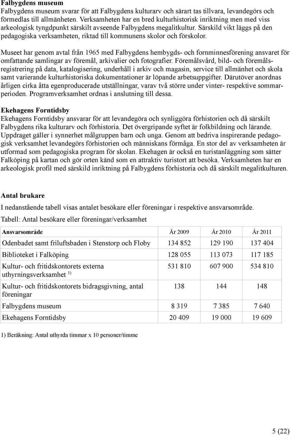 Särskild vikt läggs på den pedagogiska verksamheten, riktad till kommunens skolor och förskolor.