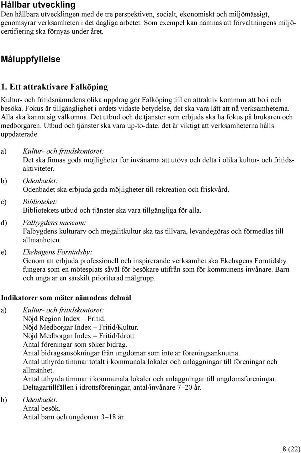 Ett attraktivare Falköping Kultur- och fritidsnämndens olika uppdrag gör Falköping till en attraktiv kommun att bo i och besöka.