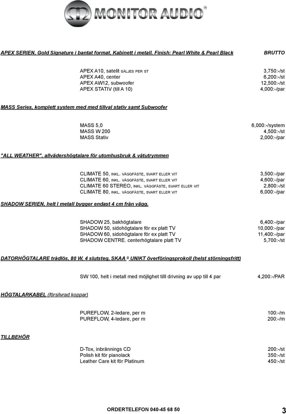 system med med tillval stativ samt Subwoofer MASS 5,0 MASS W 200 MASS Stativ 6,000:-/system 4,500:-/st 2,000:-/par "ALL WEATHER", allvädershögtalare för utomhusbruk & våtutrymmen CLIMATE 50, inkl.