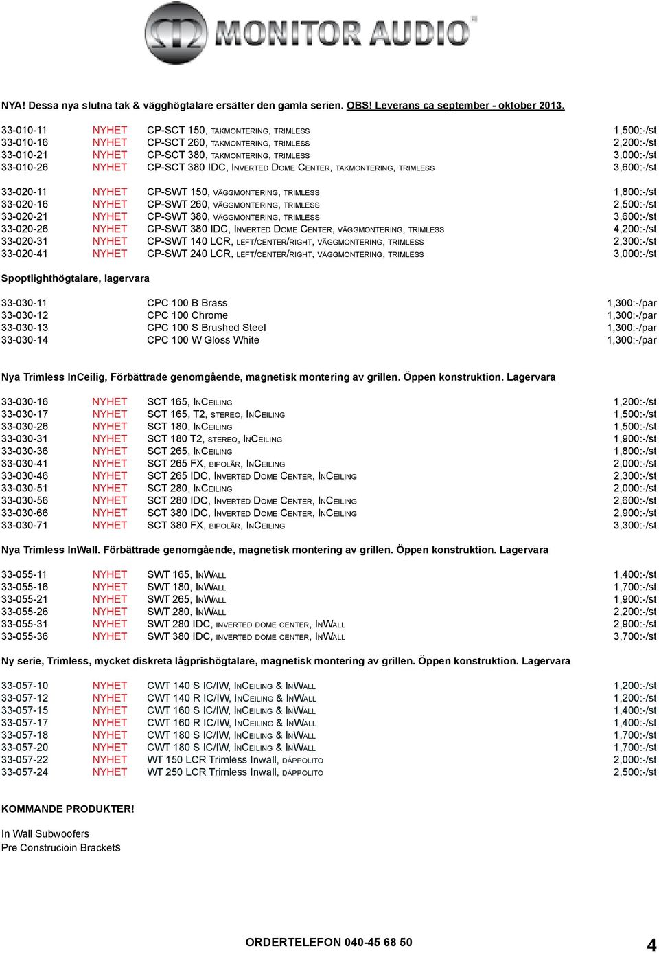 NYHET CP-SCT 380 IDC, Inverted Dome Center, takmontering, trimless 3,600:-/st 33-020-11 NYHET CP-SWT 150, väggmontering, trimless 1,800:-/st 33-020-16 NYHET CP-SWT 260, väggmontering, trimless