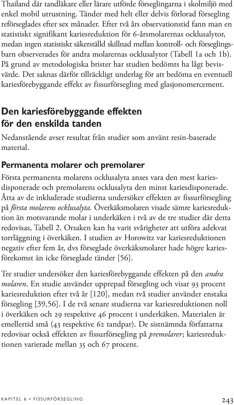 observerades för andra molarernas ocklusalytor (Tabell 1a och 1b). På grund av metodologiska brister har studien bedömts ha lågt bevisvärde.