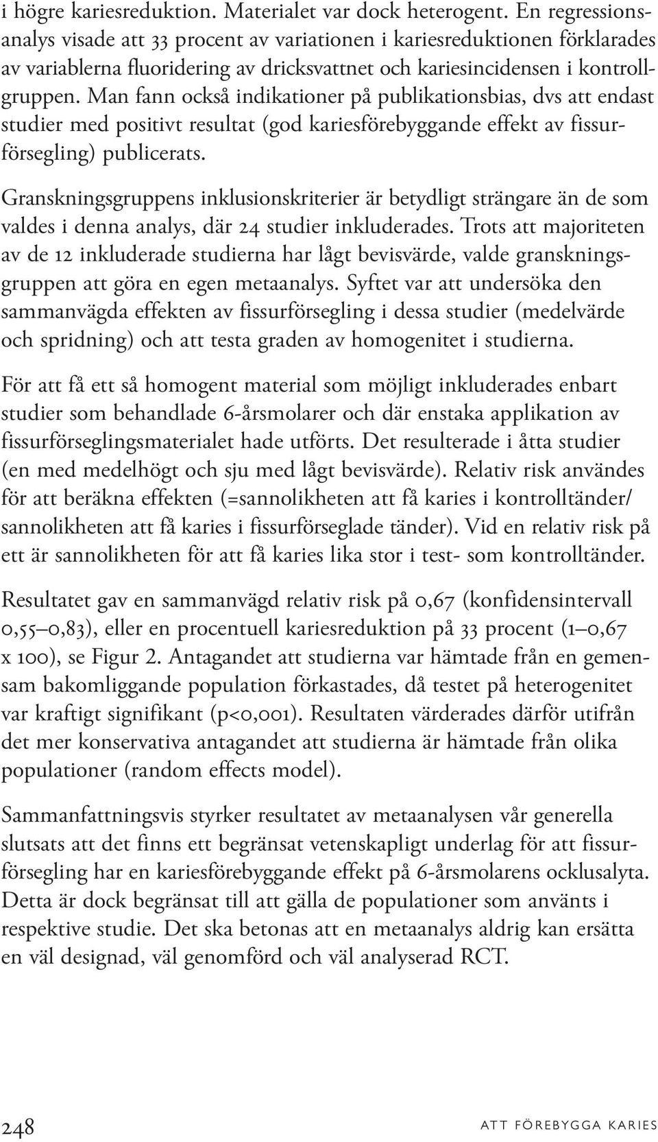 Man fann också indikationer på publikationsbias, dvs att endast studier med positivt resultat (god kariesförebyggande effekt av fissurförsegling) publicerats.