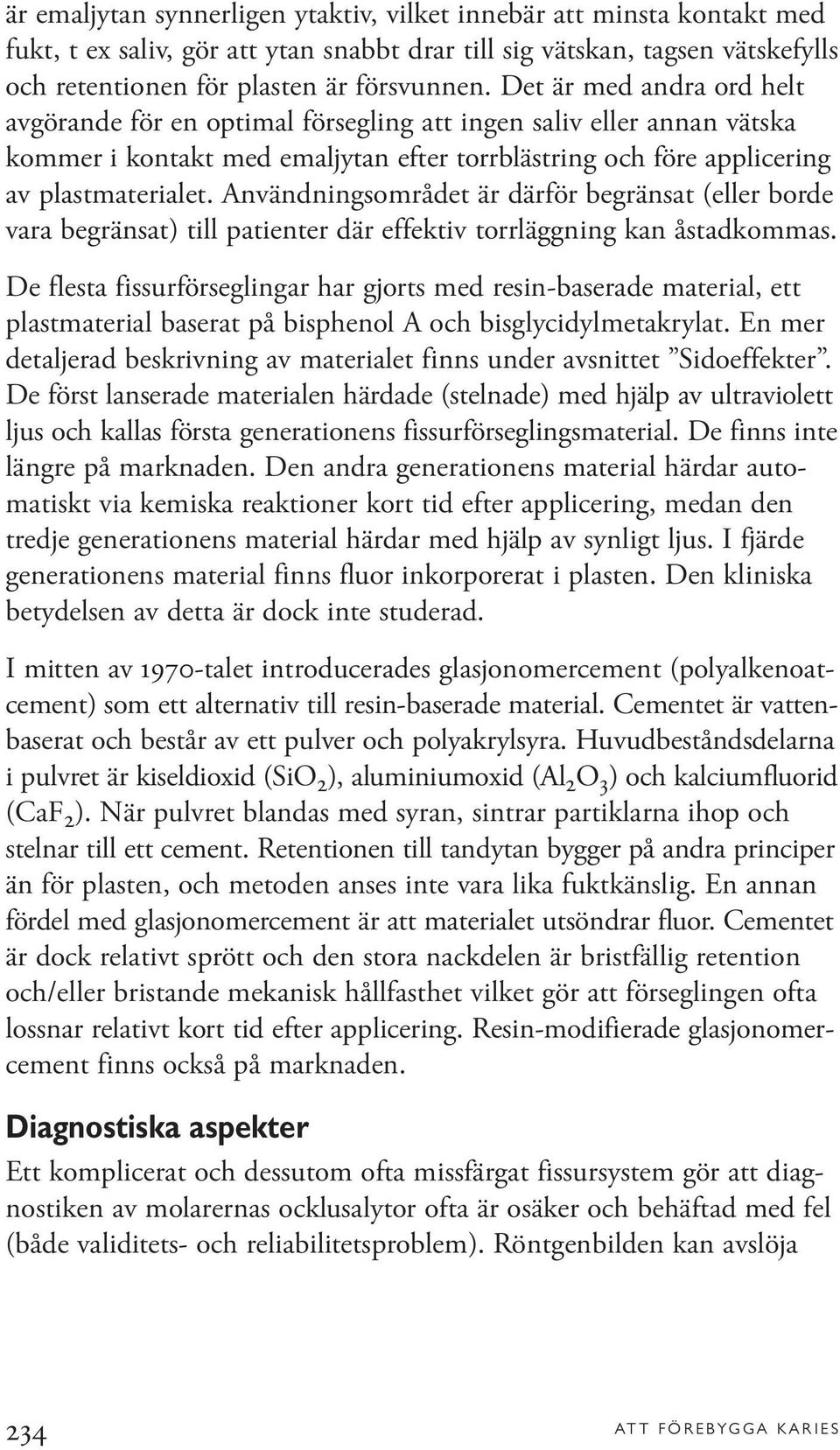 Användningsområdet är därför begränsat (eller borde vara begränsat) till patienter där effektiv torrläggning kan åstadkommas.