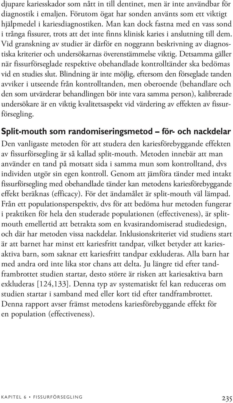 Vid granskning av studier är därför en noggrann beskrivning av diagnostiska kriterier och undersökarnas överenstämmelse viktig.