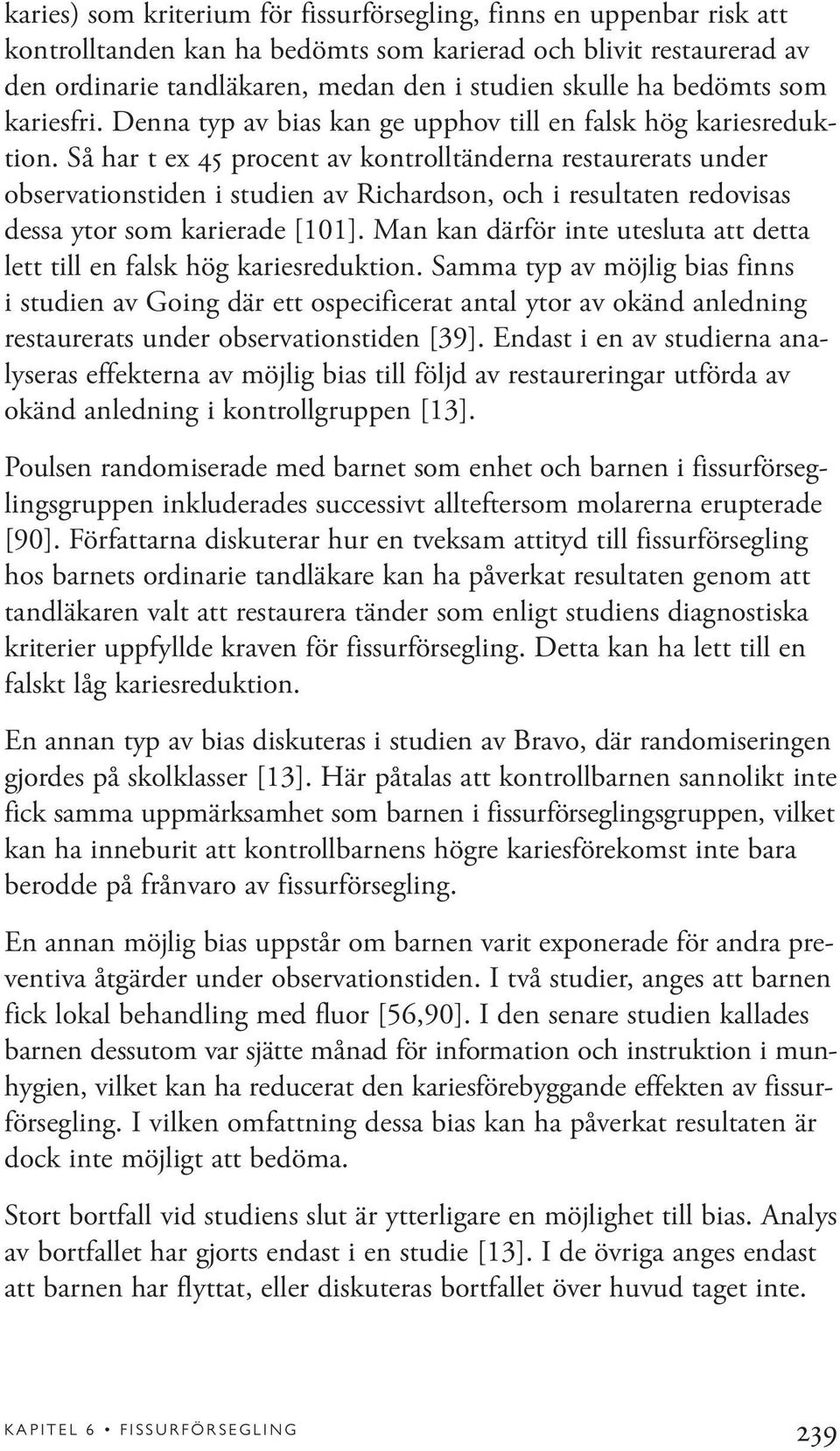 Så har t ex 45 procent av kontrolltänderna restaurerats under observationstiden i studien av Richardson, och i resultaten redovisas dessa ytor som karierade [101].