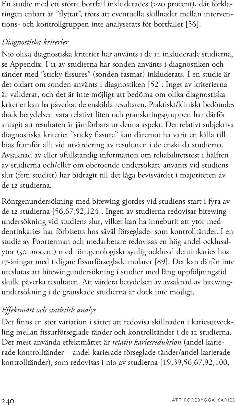 I 11 av studierna har sonden använts i diagnostiken och tänder med sticky fissures (sonden fastnar) inkluderats. I en studie är det oklart om sonden använts i diagnostiken [52].