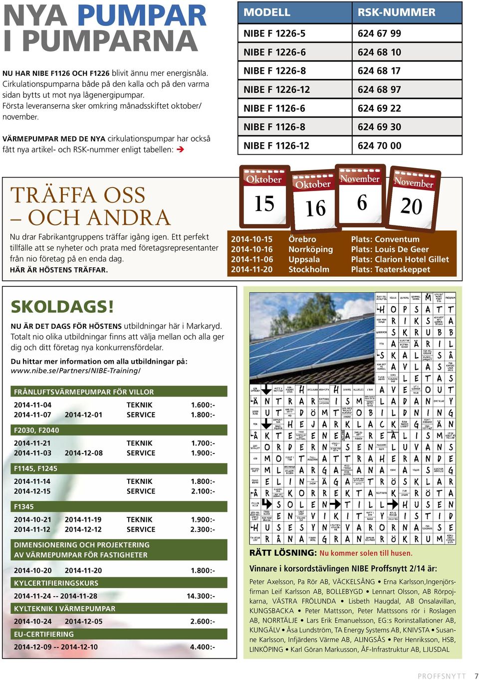 VÄRMEPUMPAR MED DE NYA cirkulationspumpar har också fått nya artikel- och RSK-nummer enligt tabellen: MODELL RSK-NUMMER NIBE F 1226-5 624 67 99 NIBE F 1226-6 624 68 10 NIBE F 1226-8 624 68 17 NIBE F