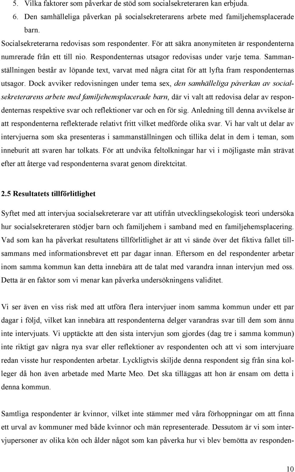 Sammanställningen består av löpande text, varvat med några citat för att lyfta fram respondenternas utsagor.