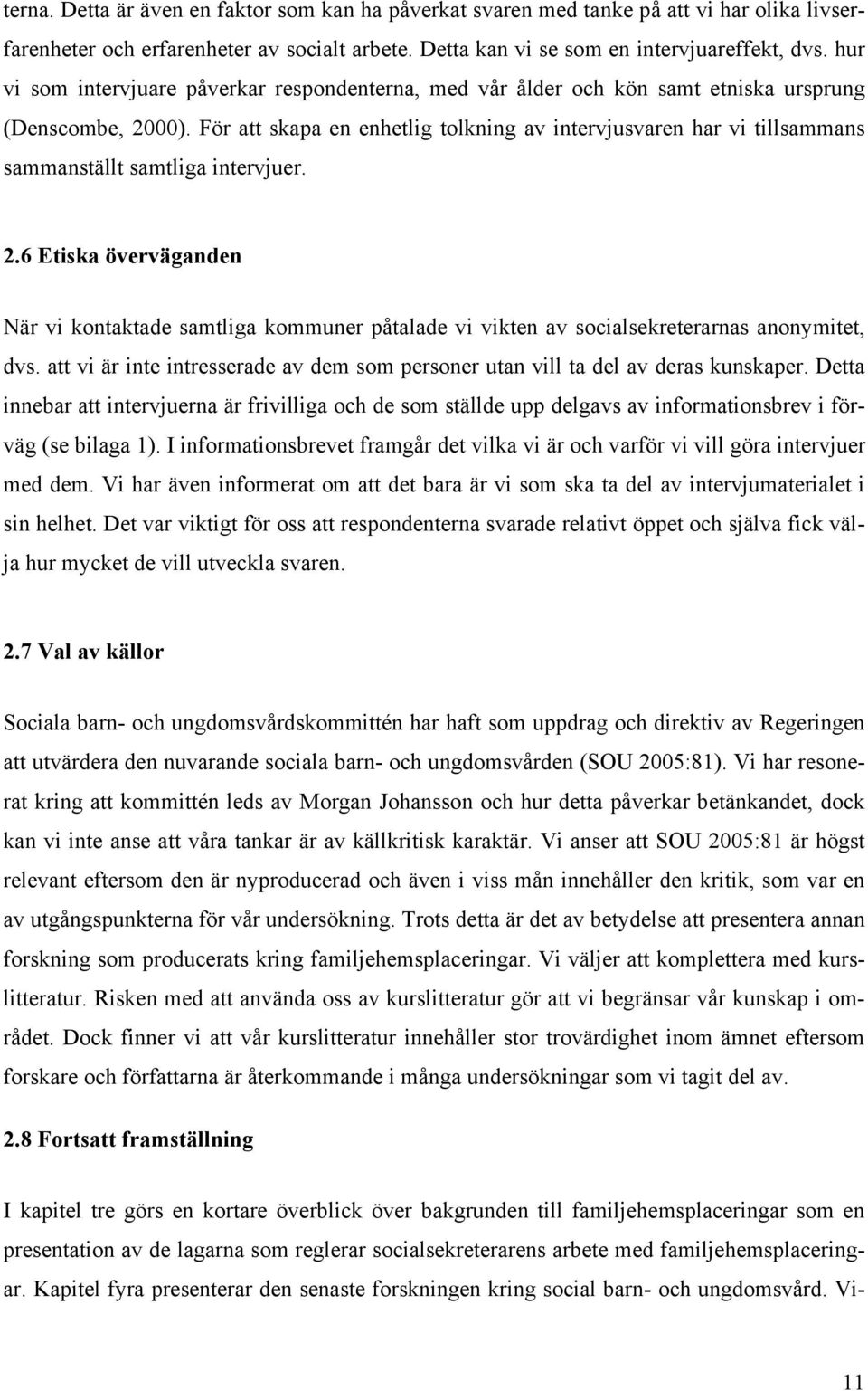 För att skapa en enhetlig tolkning av intervjusvaren har vi tillsammans sammanställt samtliga intervjuer. 2.