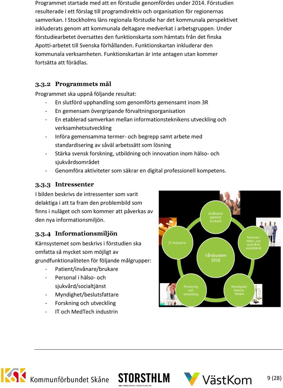 Under förstudiearbetet översattes den funktionskarta som hämtats från det finska Apotti-arbetet till Svenska förhållanden. Funktionskartan inkluderar den kommunala verksamheten.