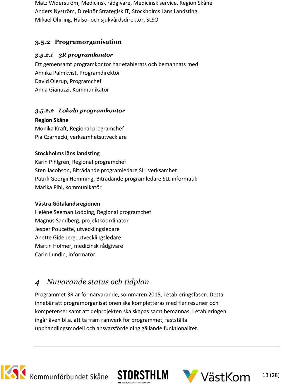 5.2.2 Lokala programkontor Region Skåne Monika Kraft, Regional programchef Pia Czarnecki, verksamhetsutvecklare Stockholms läns landsting Karin Pihlgren, Regional programchef Sten Jacobson,