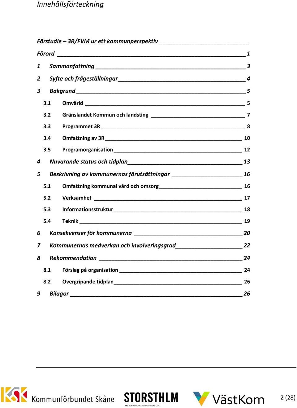 5 Programorganisation 12 4 Nuvarande status och tidplan 13 5 Beskrivning av kommunernas förutsättningar 16 5.1 Omfattning kommunal vård och omsorg 16 5.