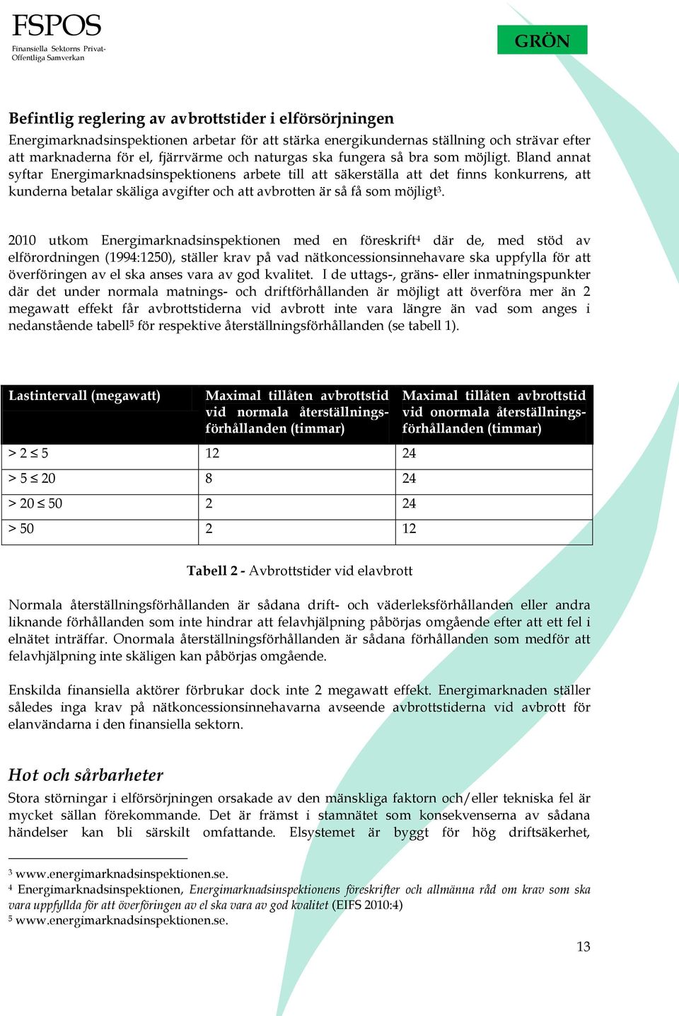 Bland annat syftar Energimarknadsinspektionens arbete till att säkerställa att det finns konkurrens, att kunderna betalar skäliga avgifter och att avbrotten är så få som möjligt 3.