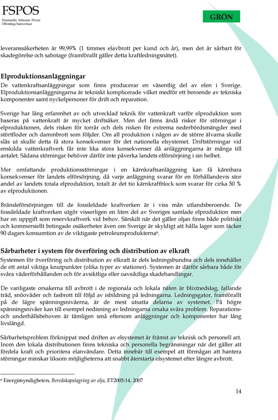 Elproduktionsanläggningarna är tekniskt komplicerade vilket medför ett beroende av tekniska komponenter samt nyckelpersoner för drift och reparation.