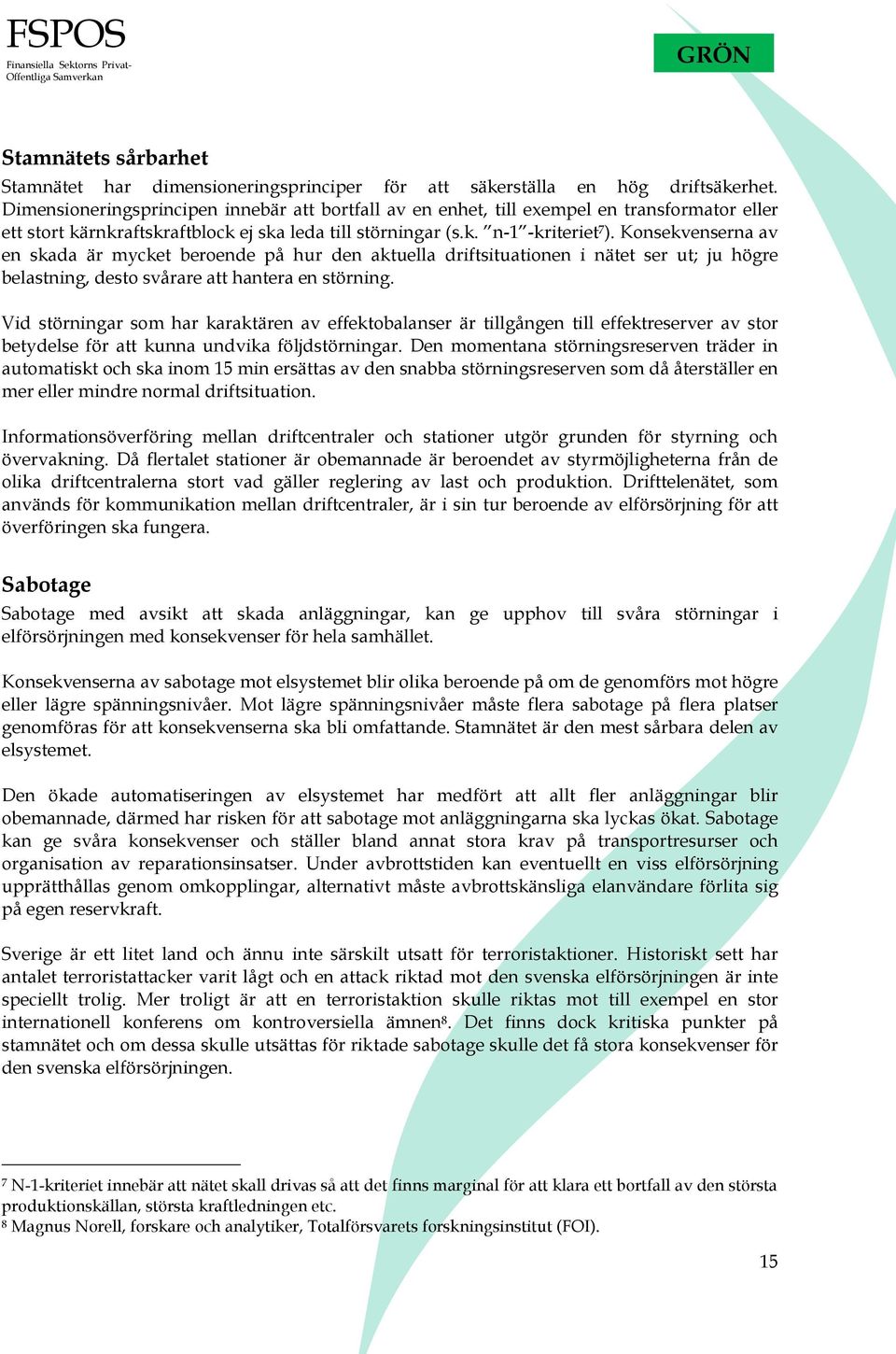 Konsekvenserna av en skada är mycket beroende på hur den aktuella driftsituationen i nätet ser ut; ju högre belastning, desto svårare att hantera en störning.