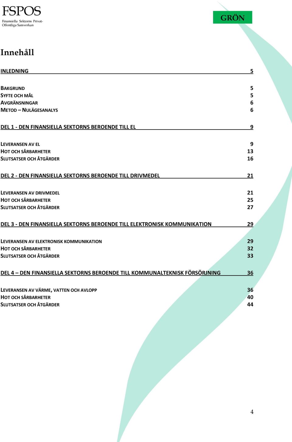 ÅTGÄRDER 27 DEL 3 - DEN FINANSIELLA SEKTORNS BEROENDE TILL ELEKTRONISK KOMMUNIKATION 29 LEVERANSEN AV ELEKTRONISK KOMMUNIKATION 29 HOT OCH SÅRBARHETER 32 SLUTSATSER OCH