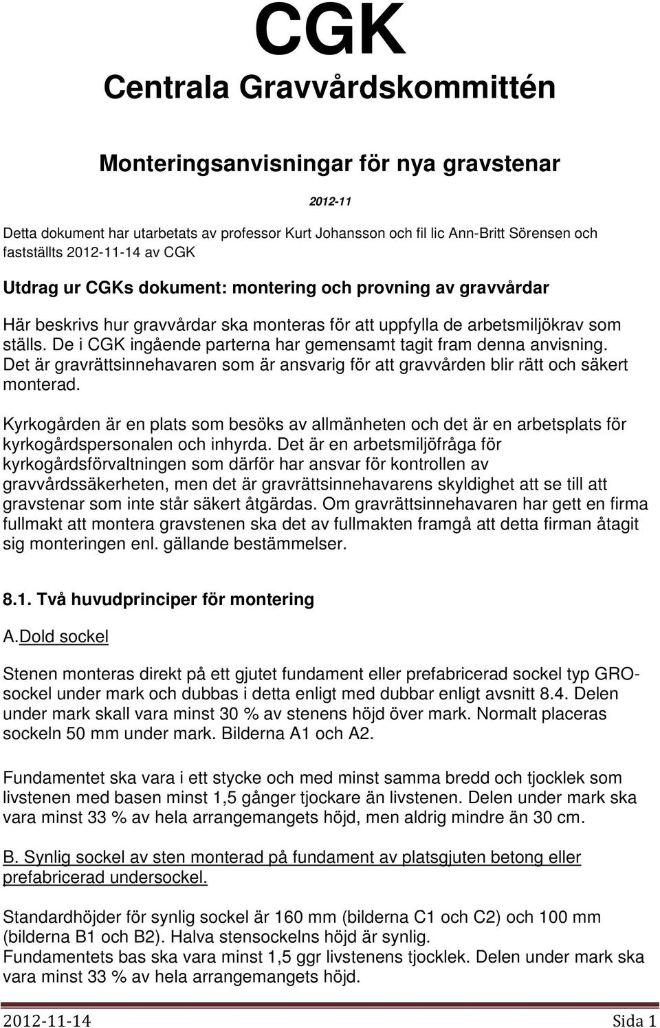 De i CGK ingående parterna har gemensamt tagit fram denna anvisning. Det är gravrättsinnehavaren som är ansvarig för att gravvården blir rätt och säkert monterad.