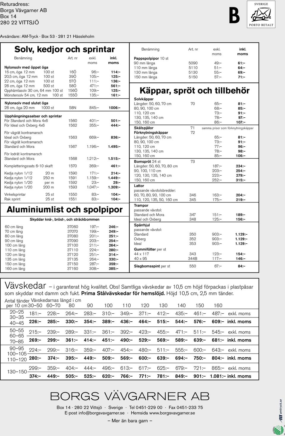 Nylonsolv med slutet öga 28 cm, öga 20 mm 1000 st 58N 845: 1006: Upphängningssatser och sprintar För Standard och Mora 4x6 1560 401: 501: För Ideal och Oxberg 4x6 1562 355: 444: För vågrät