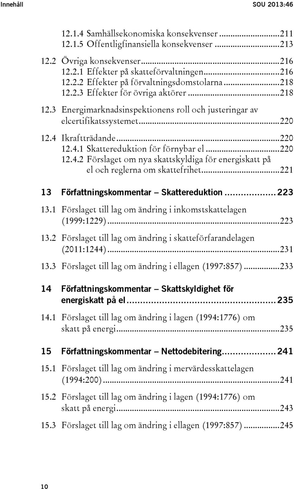 .. 220 12.4.2 Förslaget om nya skattskyldiga för energiskatt på el och reglerna om skattefrihet... 221 13 Författningskommentar Skattereduktion... 223 13.