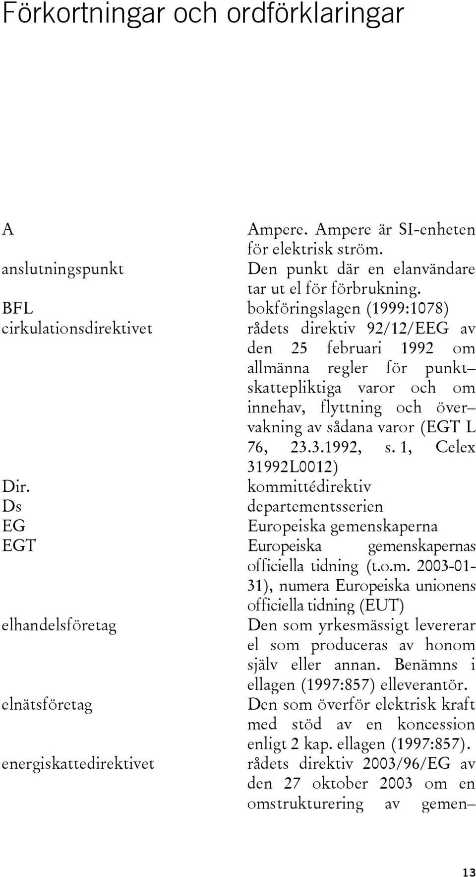 av sådana varor (EGT L 76, 23.3.1992, s. 1, Celex 31992L0012) Dir. komm