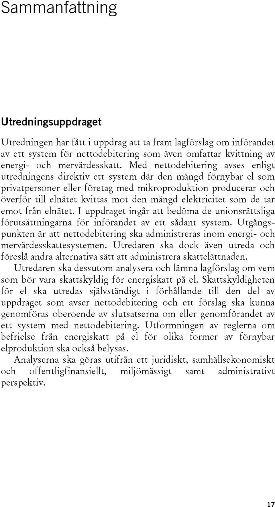 mängd elektricitet som de tar emot från elnätet. I uppdraget ingår att bedöma de unionsrättsliga förutsättningarna för införandet av ett sådant system.