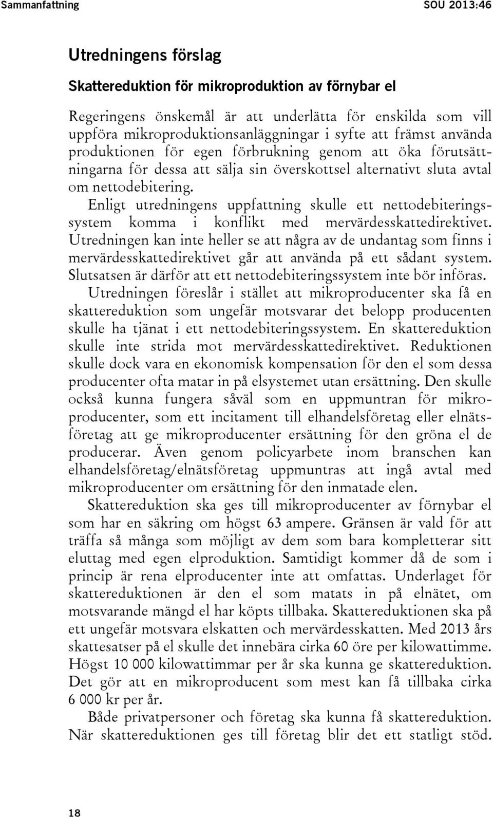 Enligt utredningens uppfattning skulle ett nettodebiteringssystem komma i konflikt med mervärdesskattedirektivet.