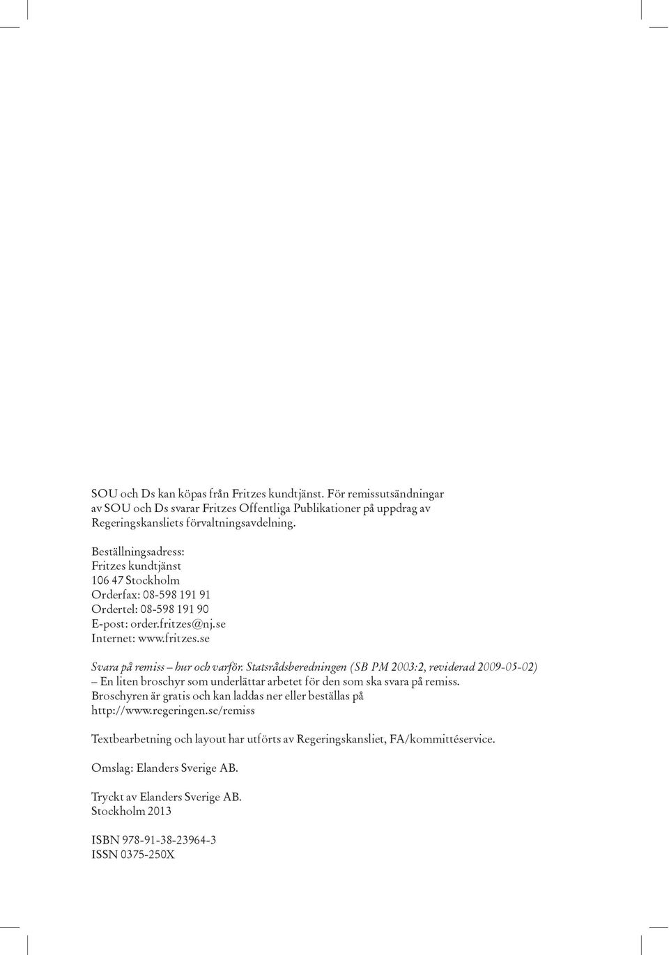 Statsrådsberedningen (SB PM 2003:2, reviderad 2009-05-02) En liten broschyr som underlättar arbetet för den som ska svara på remiss.