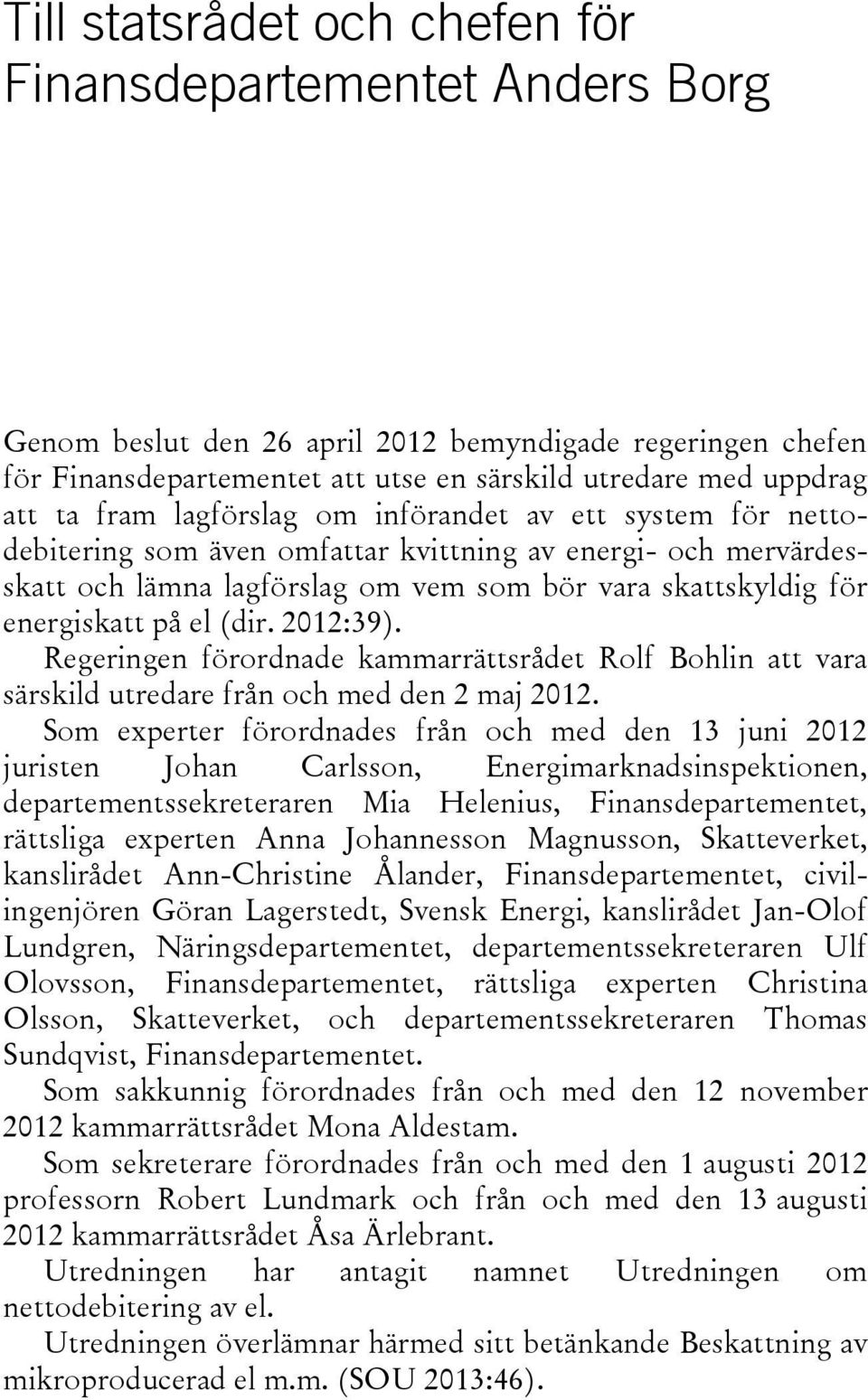 (dir. 2012:39). Regeringen förordnade kammarrättsrådet Rolf Bohlin att vara särskild utredare från och med den 2 maj 2012.