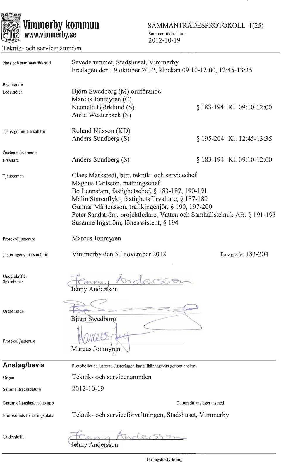 12:45-13:35 Övriga näivarande Ersättare Tjänsteman Justeringens plats och tid Anders Sundberg (S) 183-194 Kl. 09:10-12:00 C1aes Markstedt, bitr.