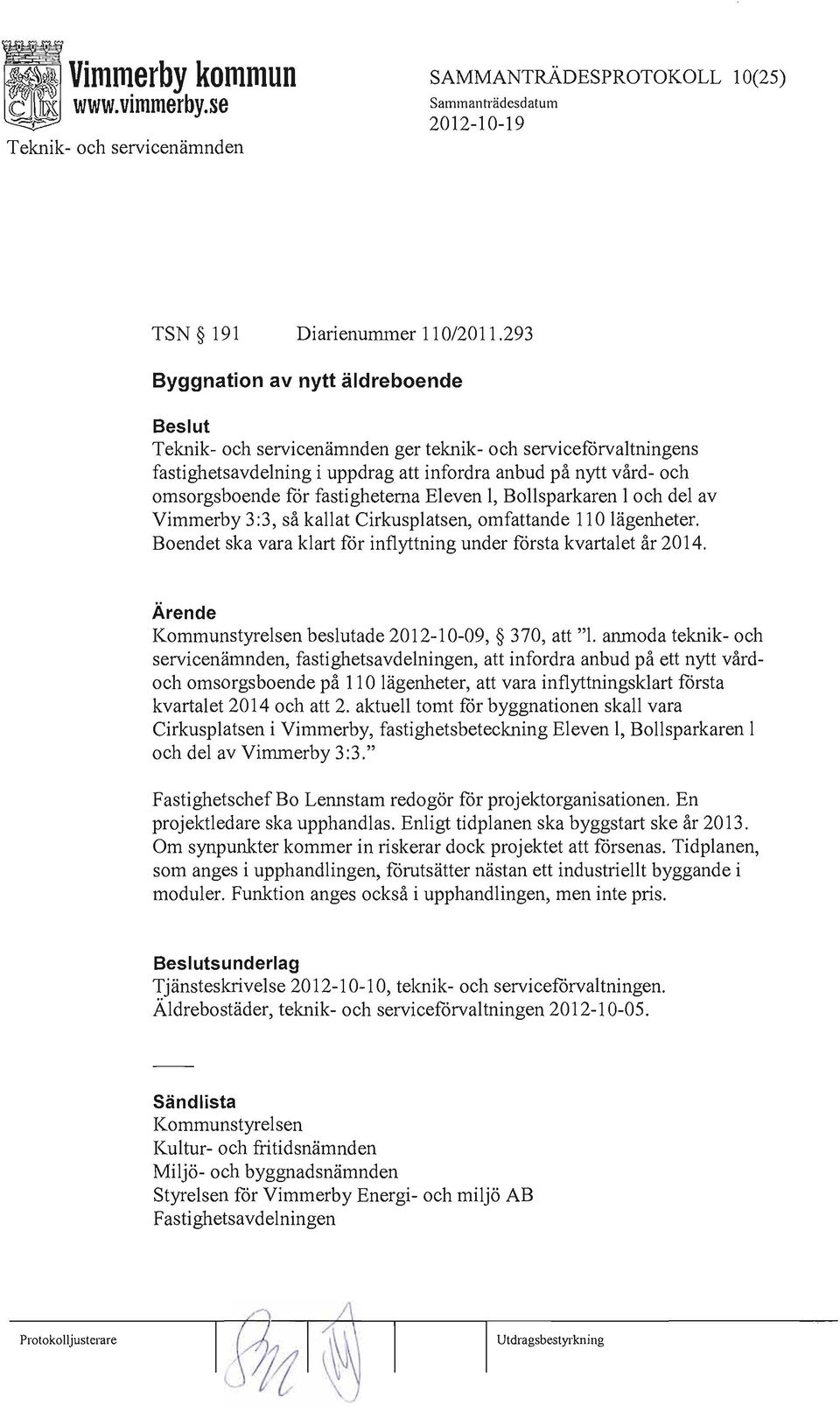 Bollsparkaren 1 och del av Vimmerby 3:3, så kallat Cirkusplatsen, omfattande 110 lägenheter. Boendet ska vara klart för inflyttning under första kvartalet år 2014.