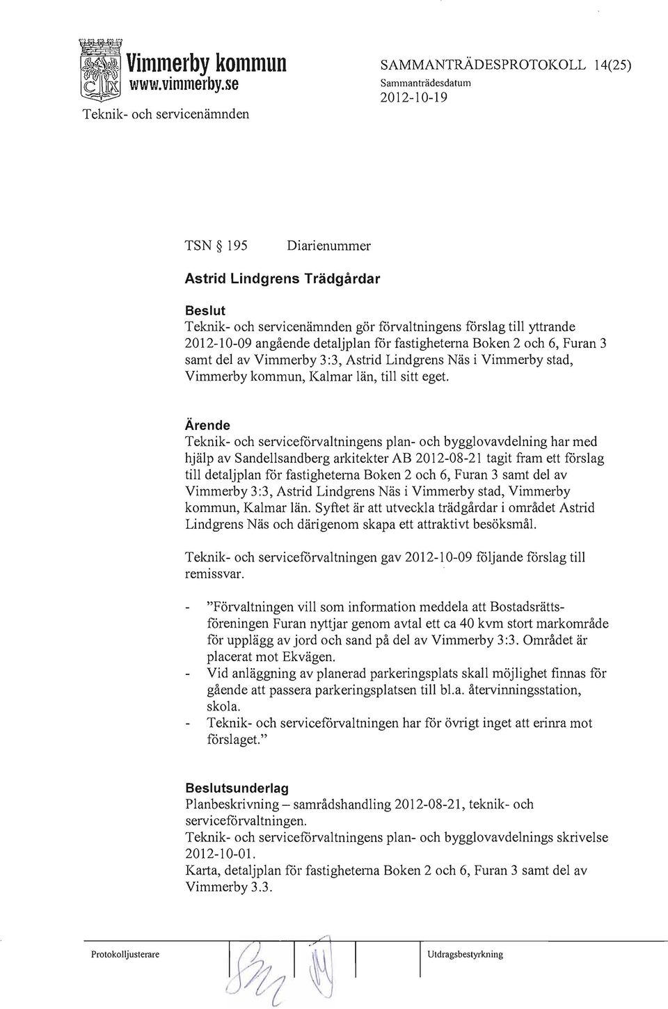 Teknik- och serviceförvaltningens plan- och bygglovavdelning har med hjälp av Sandellsandberg arkitekter AB 2012-08-21 tagit fram ett förslag till detaljplan för fastigheterna Boken 2 och 6, Furan 3