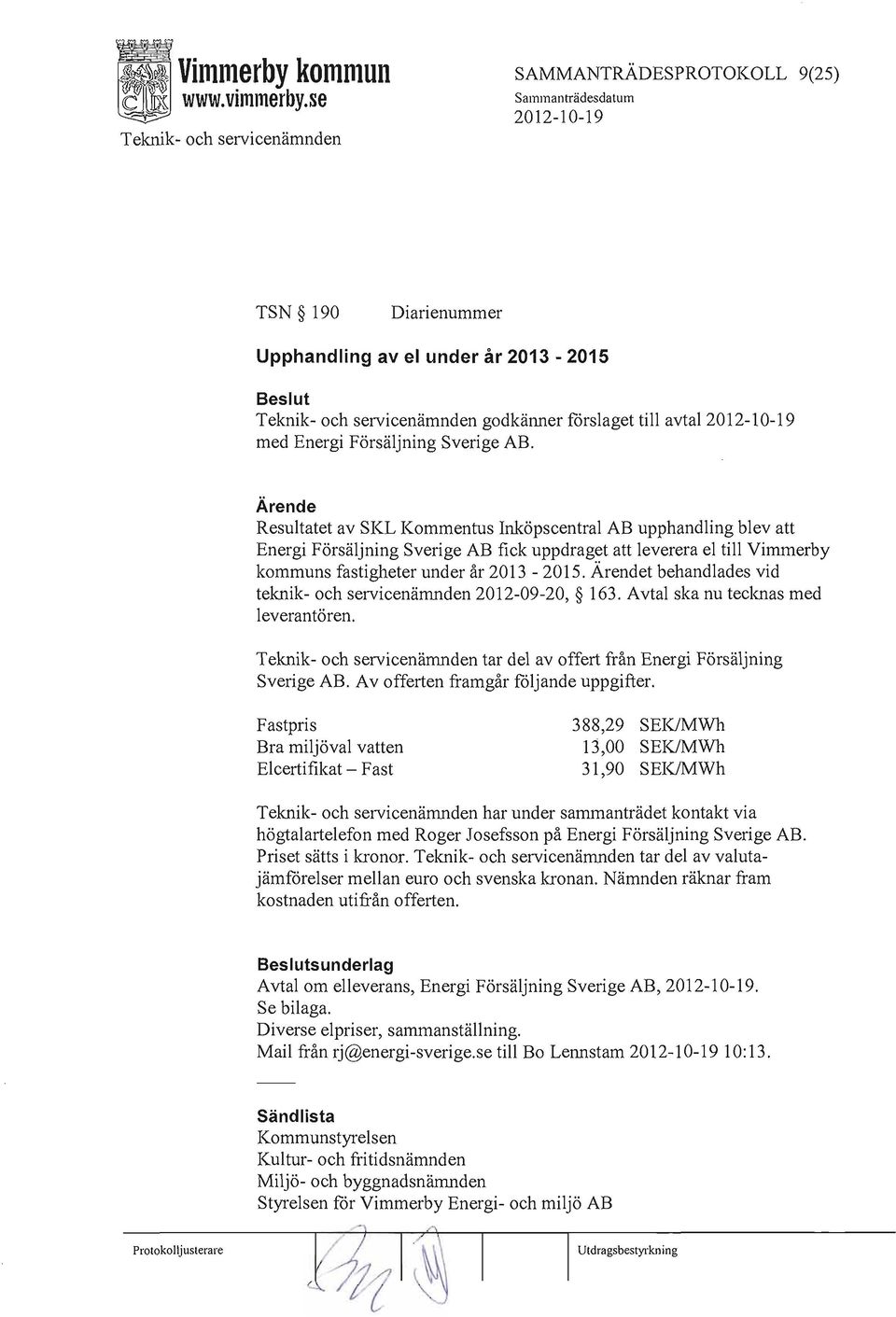 t behandlades vid teknik- och servicenämnden 2012-09-20, 163. Avtal ska nu tecknas med leverantören. tar del av offert från Energi Försäljning Sverige AB. A v offerten framgår följande uppgifter.