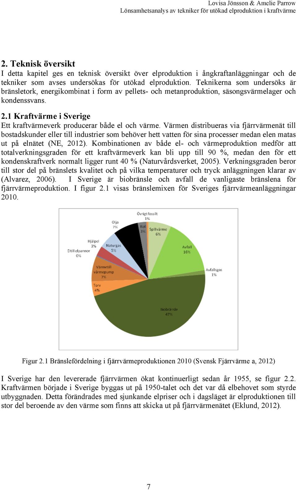 1 Kraftvärme i Sverige Ett kraftvärmeverk producerar både el och värme.