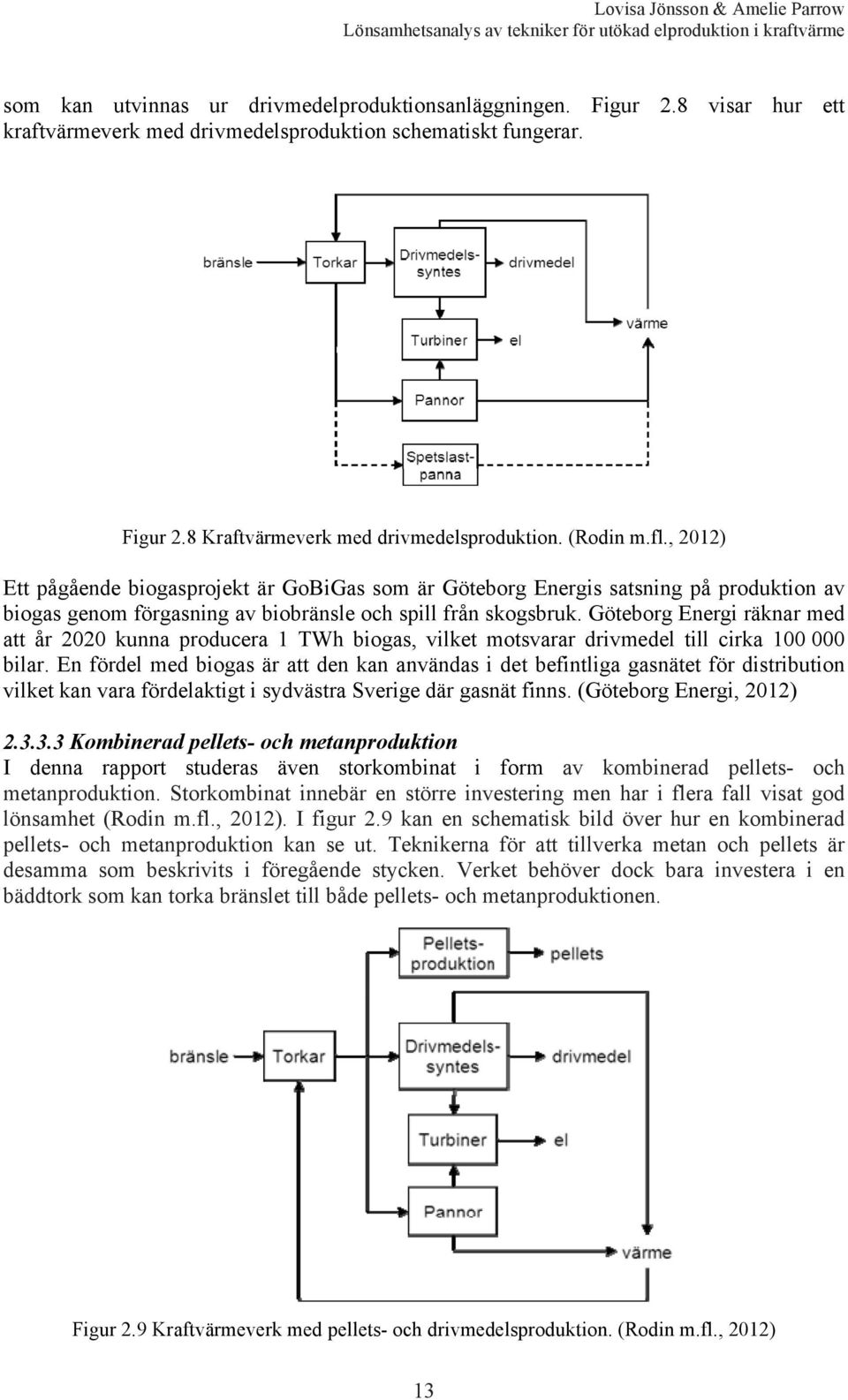 Göteborg Energi räknar med att år 2020 kunna producera 1 TWh biogas, vilket motsvarar drivmedel till cirka 100 000 bilar.