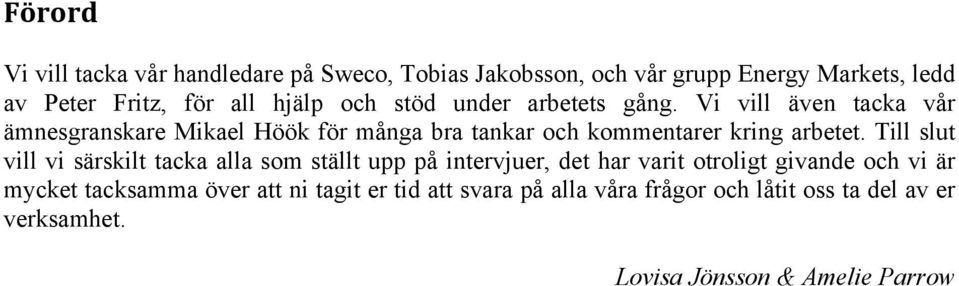 Vi vill även tacka vår ämnesgranskare Mikael Höök för många bra tankar och kommentarer kring arbetet.