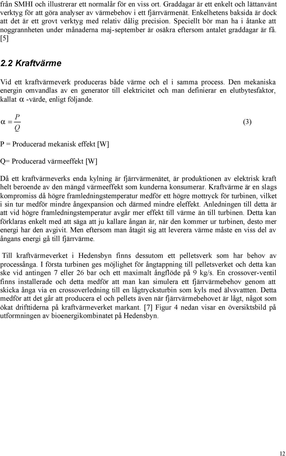 Speciellt bör man ha i åtanke att noggrannheten under månaderna maj-september är osäkra eftersom antalet graddagar är få. [5] 2.