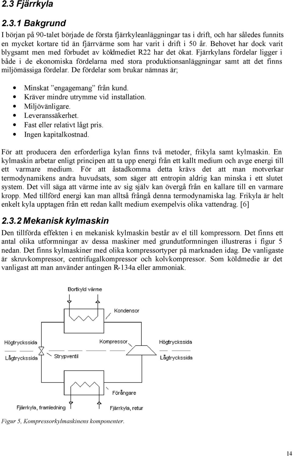 Fjärrkylans fördelar ligger i både i de ekonomiska fördelarna med stora produktionsanläggningar samt att det finns miljömässiga fördelar.