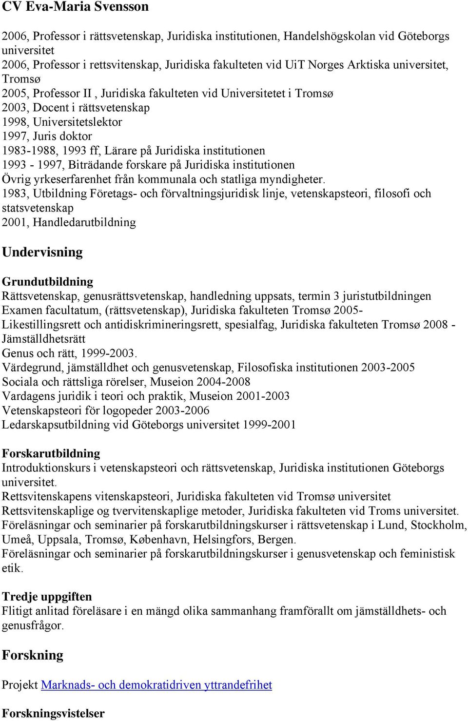 på Juridiska institutionen 1993-1997, Biträdande forskare på Juridiska institutionen Övrig yrkeserfarenhet från kommunala och statliga myndigheter.