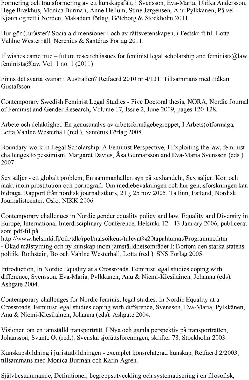 If wishes came true future research issues for feminist legal scholarship and feminists@law, feminists@law Vol. 1 no. 1 (2011) Finns det svarta svanar i Australien? Retfaerd 2010 nr 4/131.