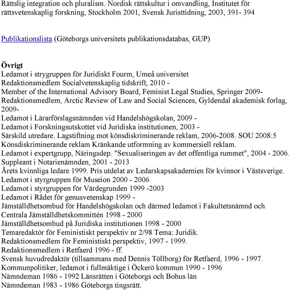 Övrigt Ledamot i strygruppen för Juridiskt Fourm, Umeå universitet Redaktionsmedlem Socialvetenskaplig tidskrift, 2010 - Member of the International Advisory Board, Feminist Legal Studies, Springer