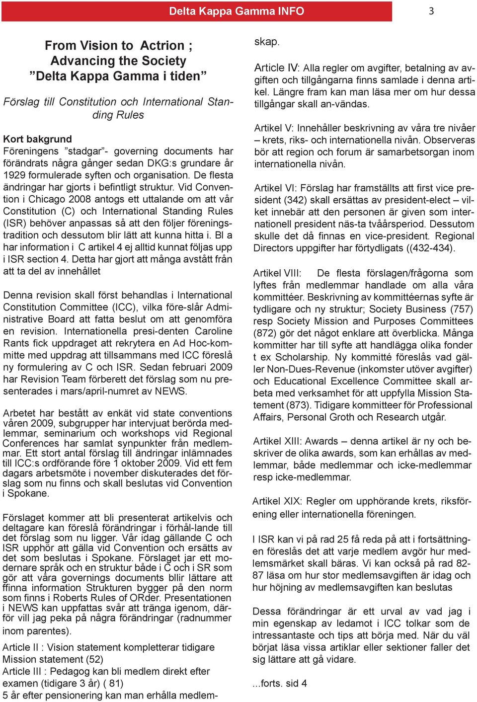 Vid Convention i Chicago 2008 antogs ett uttalande om att vår Constitution (C) och International Standing Rules (ISR) behöver anpassas så att den följer föreningstradition och dessutom blir lätt att